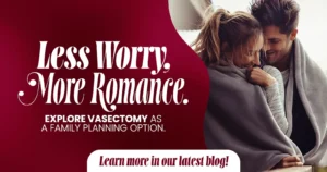 Less Worry, More Romance: Explore vasectomy as a family planning option