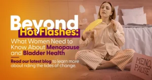 Beyond Hot Flashes: What Women Need to Know About Menopause and Bladder Health